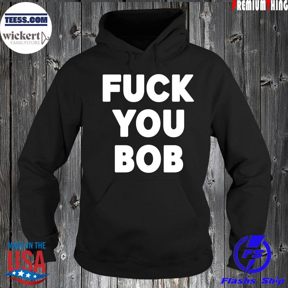 Fuck You Bob logo Shirt Hoodie