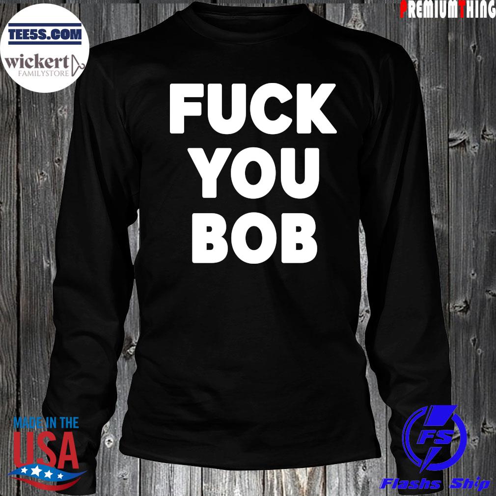 Fuck You Bob logo Shirt LongSleeve