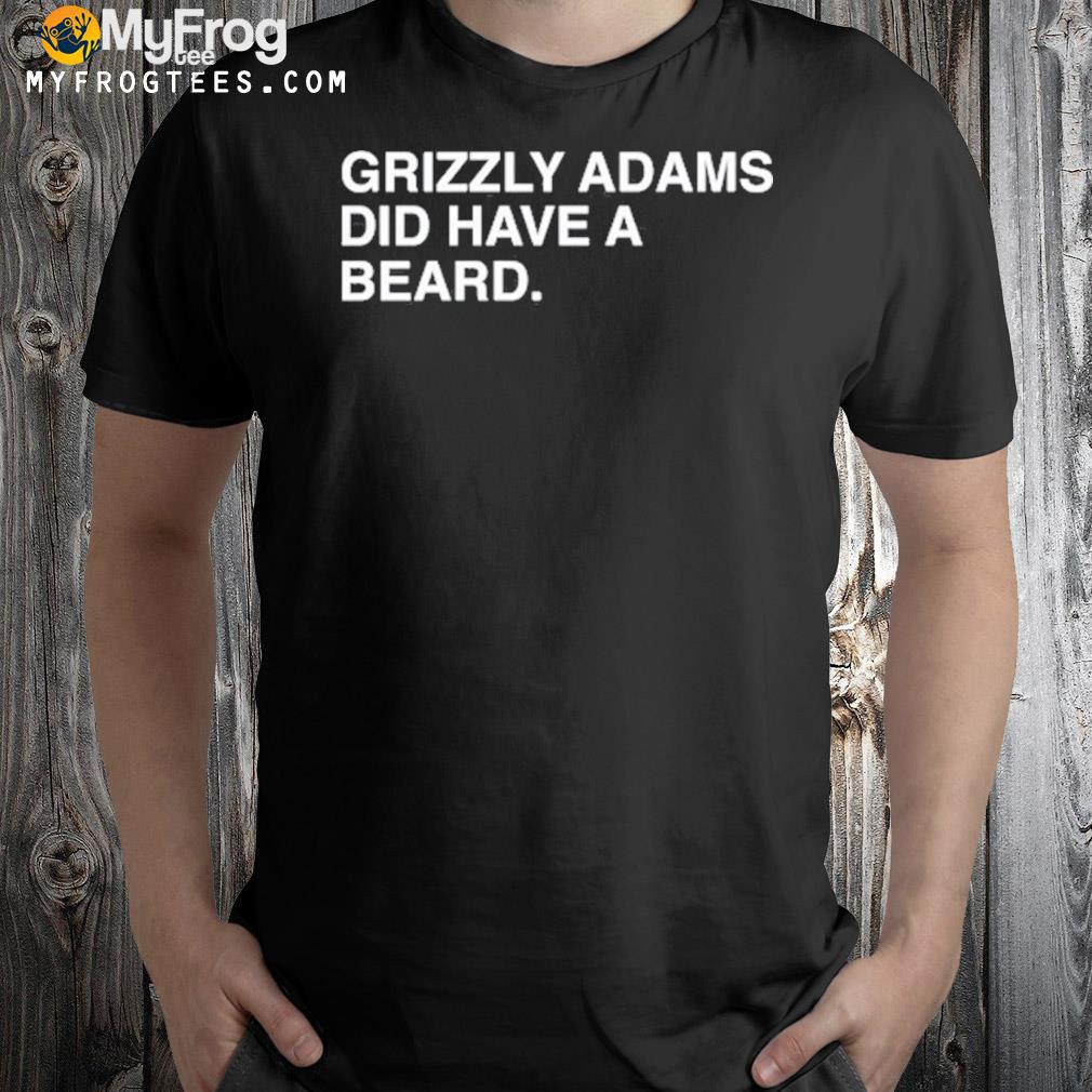 Grizzly adams did have a beard t-shirt