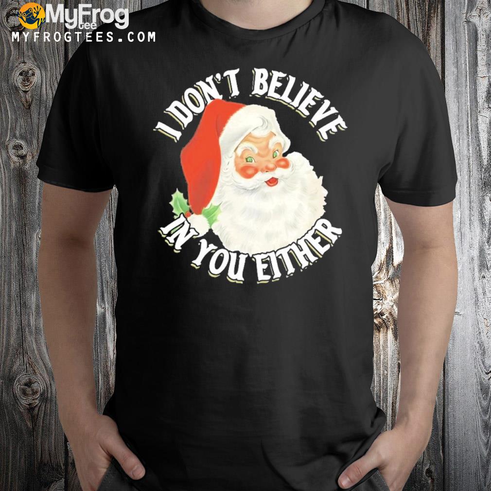 I don't believe in you either Ugly Christmas sweatshirt