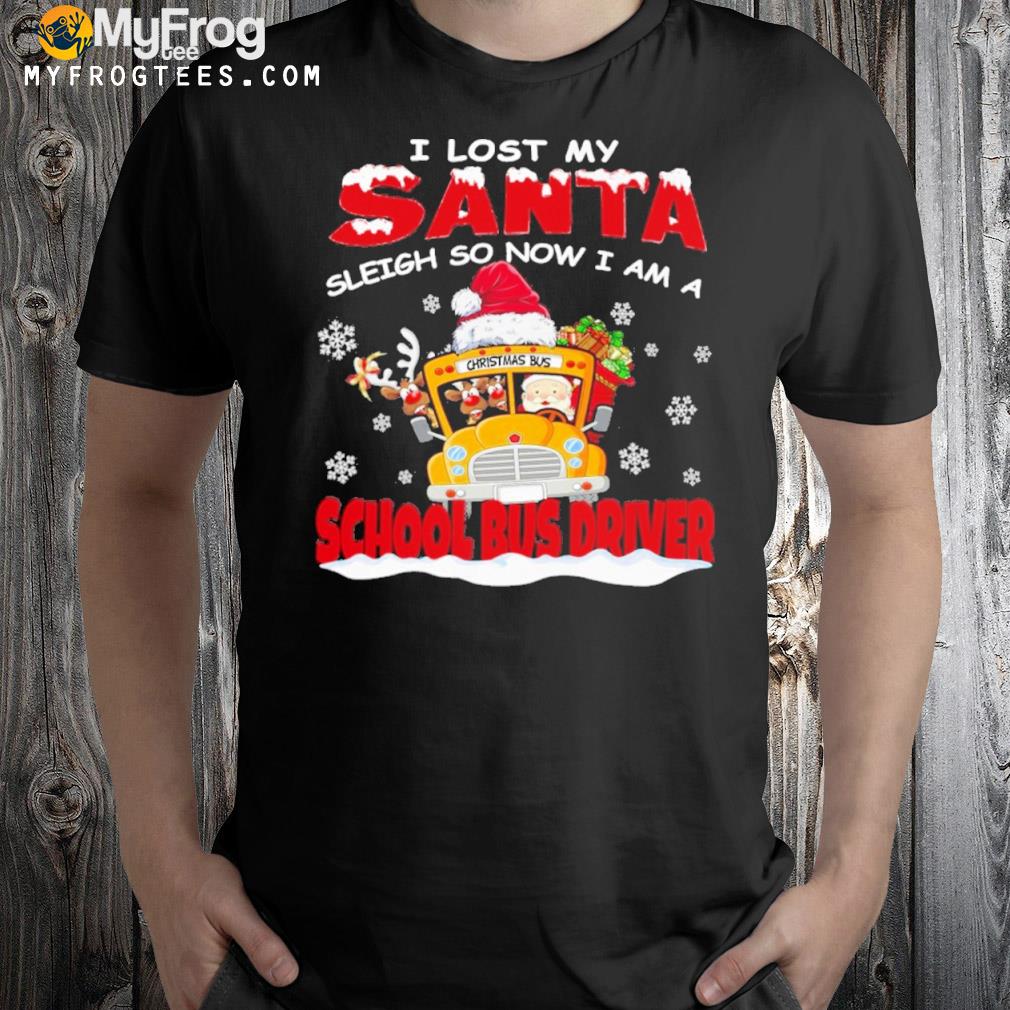 I lost my santa sleigh so now I am a school bus driver Christmas style shirt