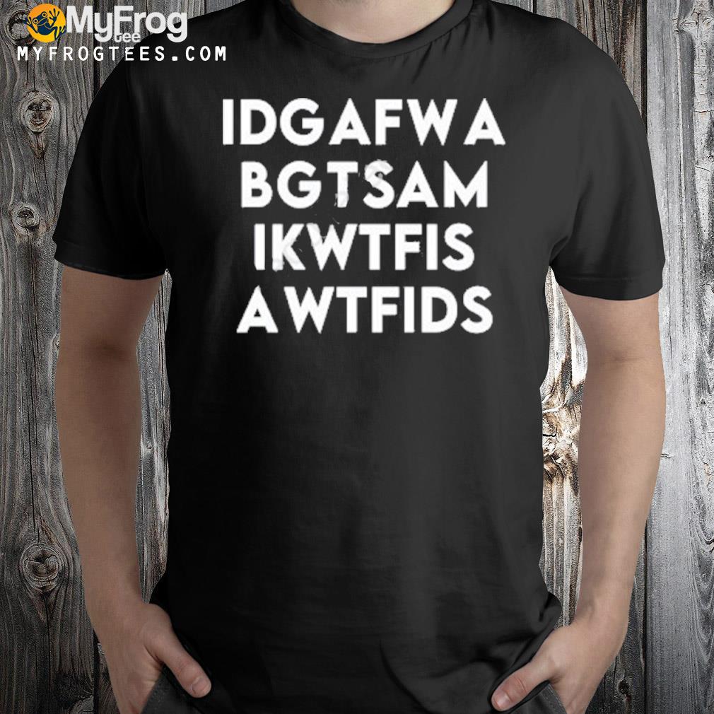 Idgafwa Bgtsam Ikwtfis Awtfids Fooler Initiative shirt