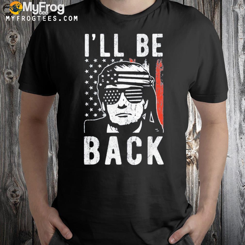I’ll Be Back Donald Trump 2024 Shirt