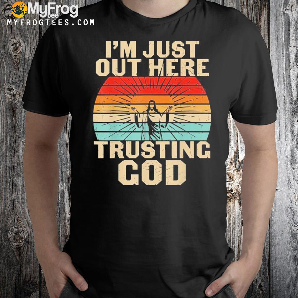 Im Just Here Trusting God Lord Savior Christian Jesus Shirt