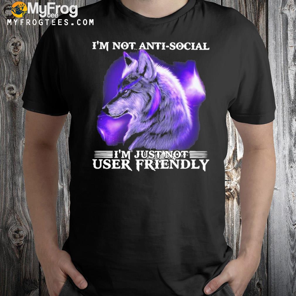 I'm Not Antisocial I'm Just Not User Friendly Wolf Funny Shirt