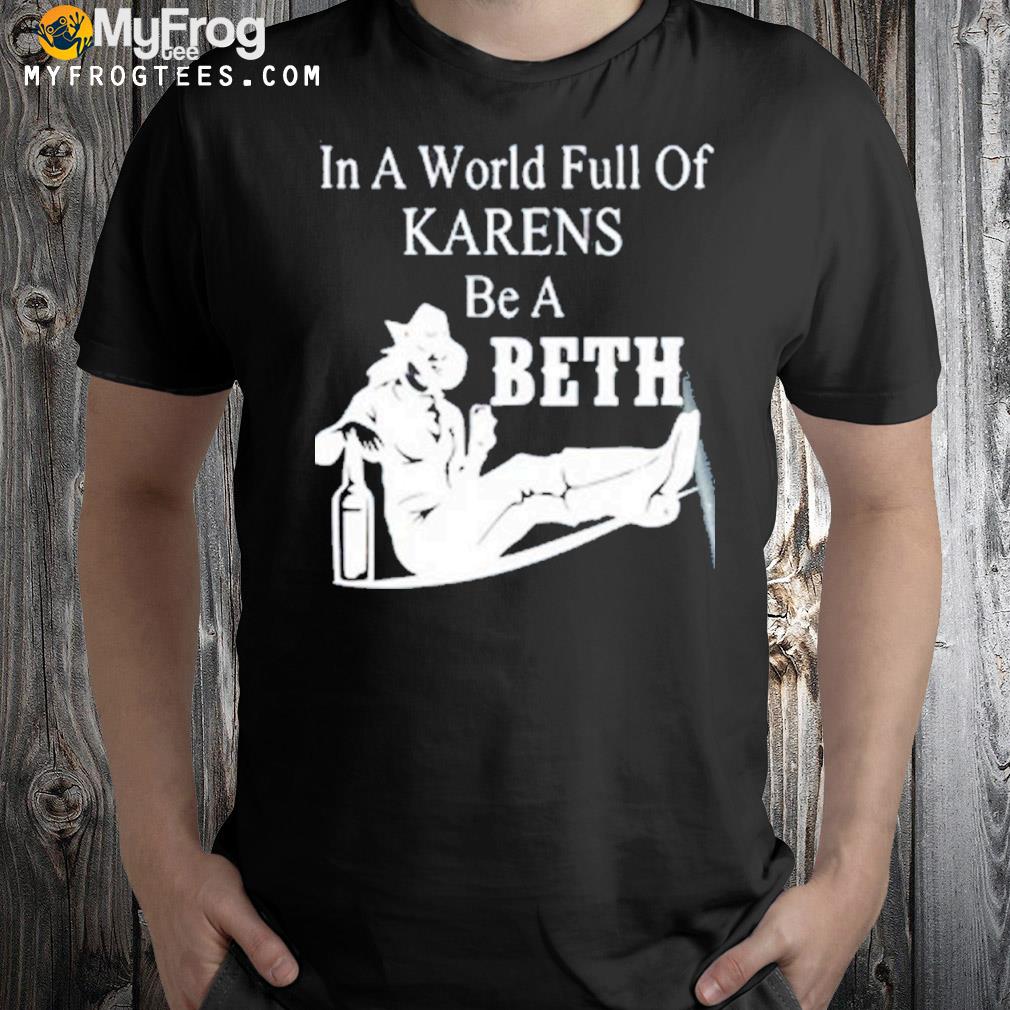 In A World Full Of Karens Be A Beth Yellowstone Gift T-Shirt