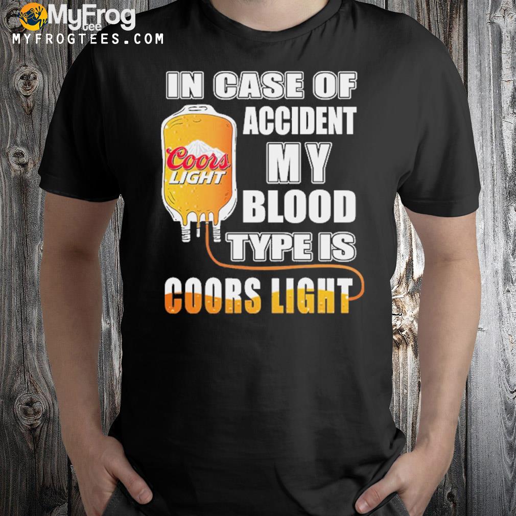 In case of accident my blood type is coors light shirt