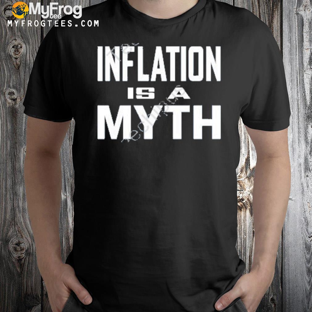 Inflation Is A Myth Shirt