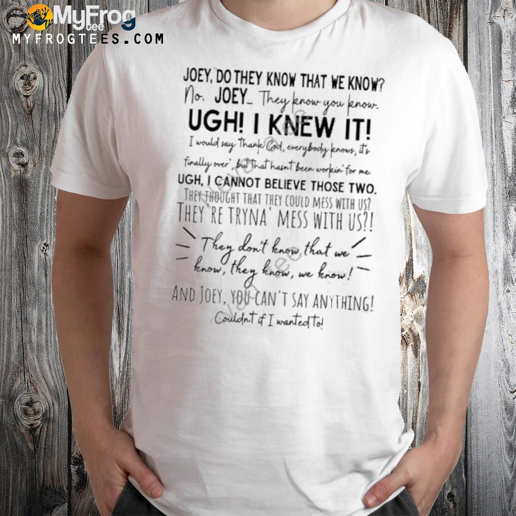 Inky Apparel Creations Joey They Don’t Know That We Know They Know T-Shirt