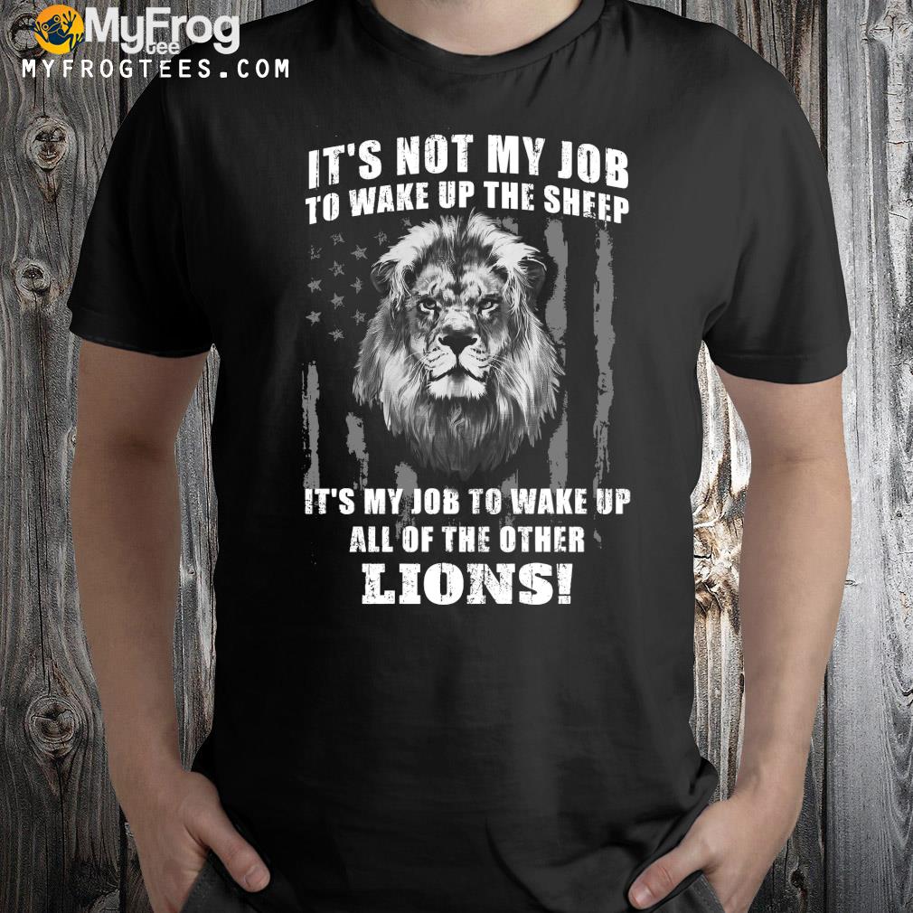It’s Not My Job To Wake Up The Sheep It’s My Job To Wake Up All Of The Other Lions American Flga T-Shirt