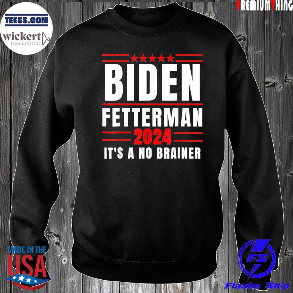 Joe Biden fetterman 2024 it's a no brainer political s Sweater