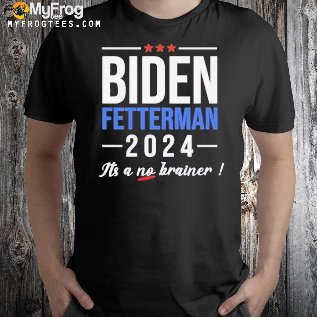 Joe Biden Fetterman 2024 It’s A No Brainer Tee Shirt