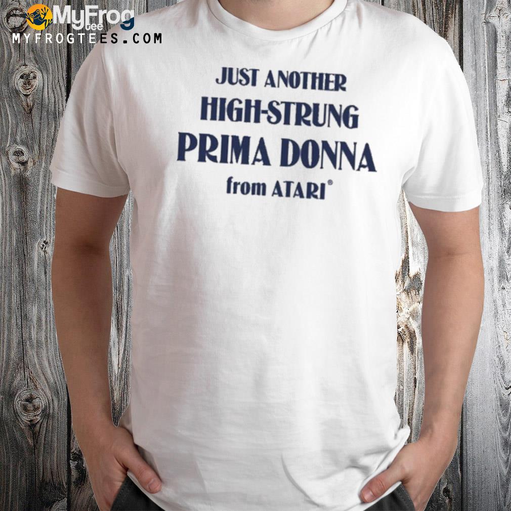 Just another high strung prima donna from atarI shirt