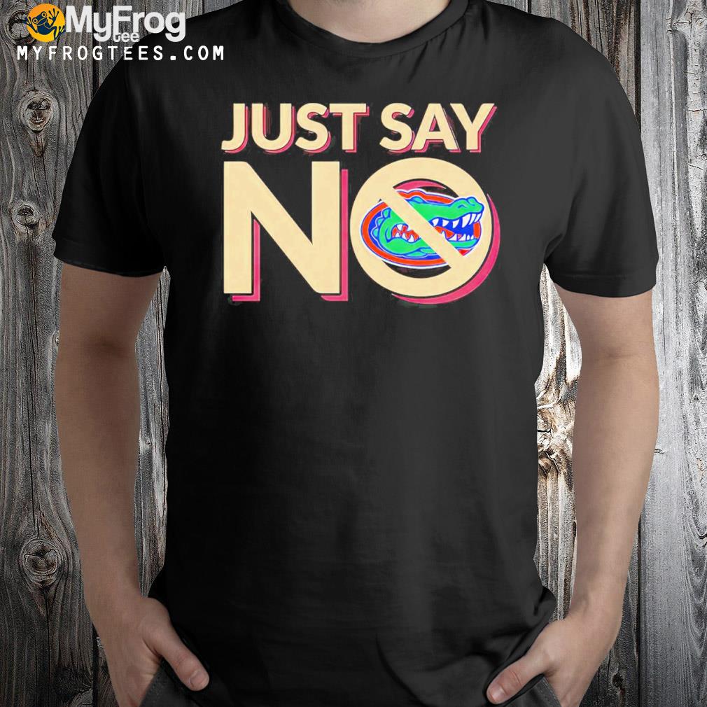 Just say no Florida gators Football shirt