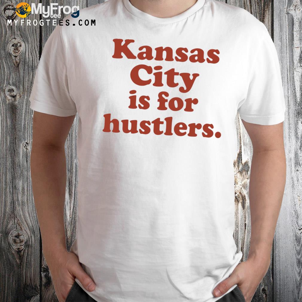 Kansas City is for hustlers t-shirt