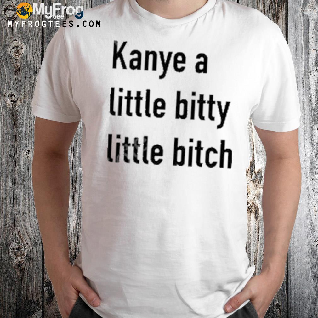 Kanye A Little Bitty Little Bitch T-Shirt