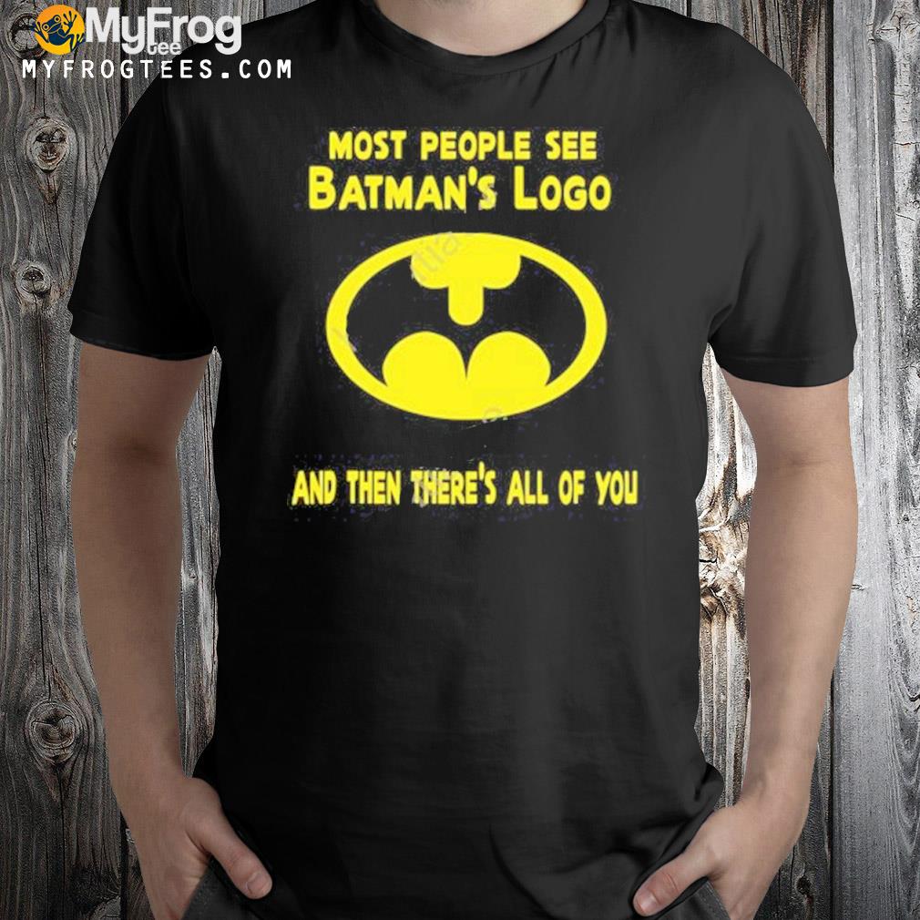 Most People See Batman’s Logo And Then There’s All Of You New Shirt