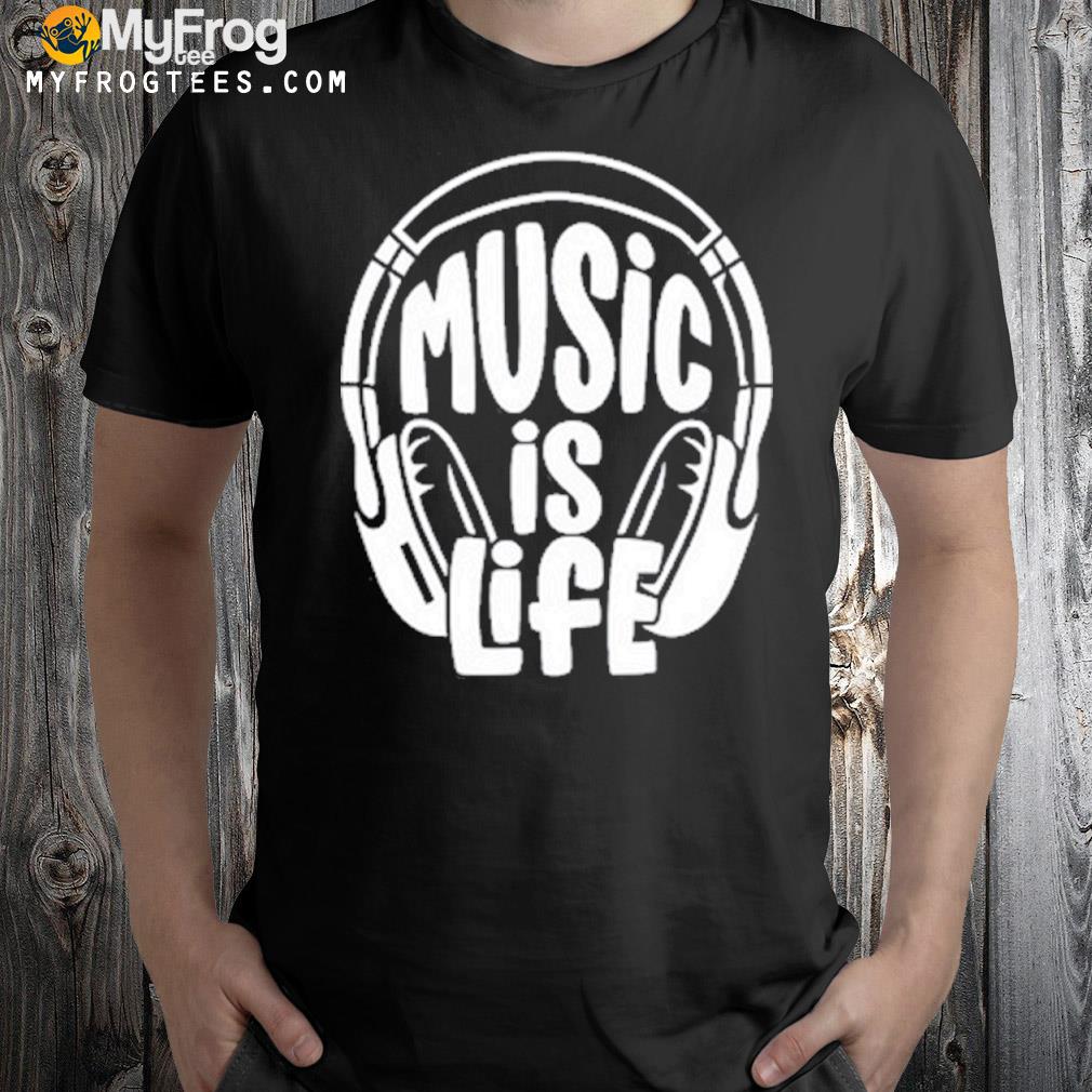 Music Is Life Shirt