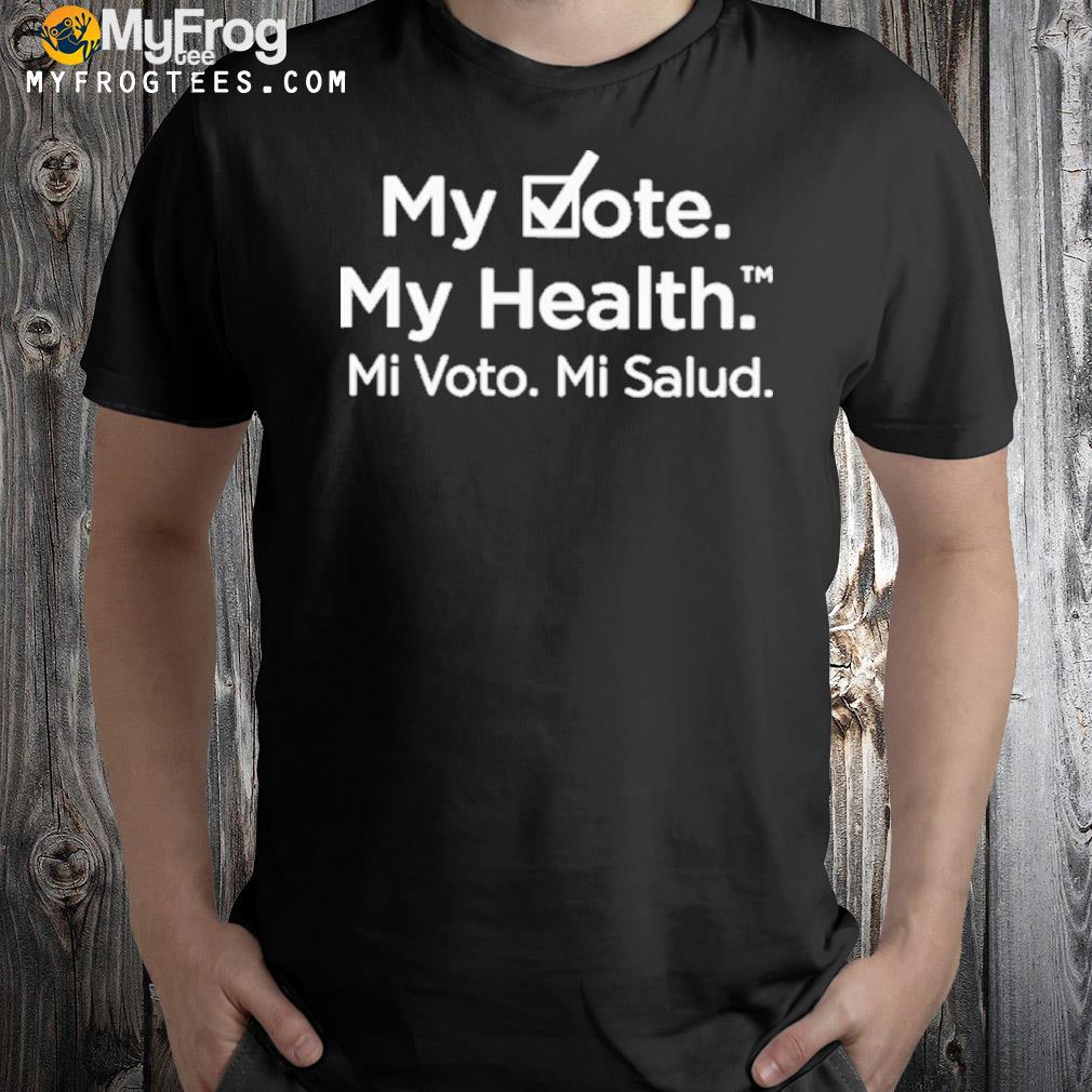My vote. my health mI voto. mI salud. shirt
