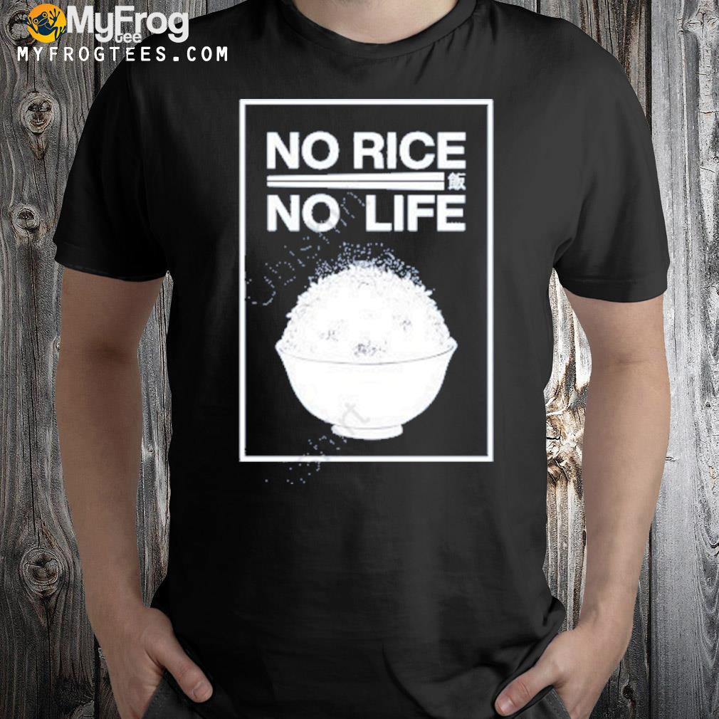 No rice no life shirt