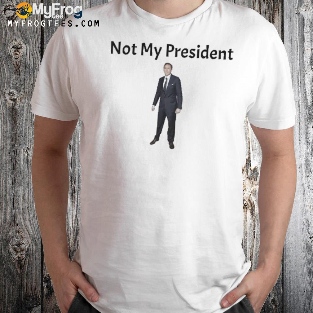Not my president nicolas cage shirt