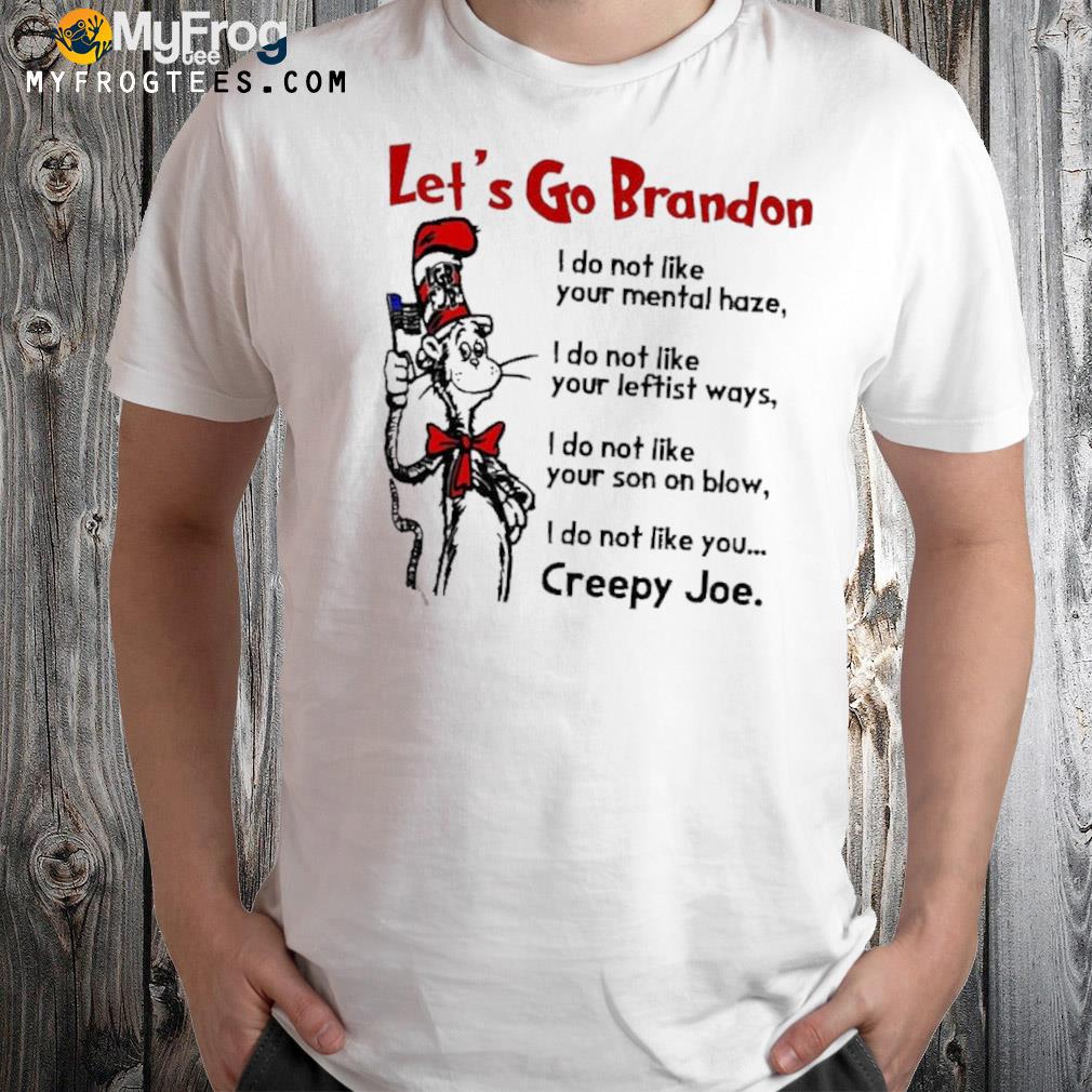 Official Dr Seuss Let’s Go Brandon I Do Not Like Your Mental Haze Your Leftist Ways Your Son On Blow And Creepy Joe T-shirt