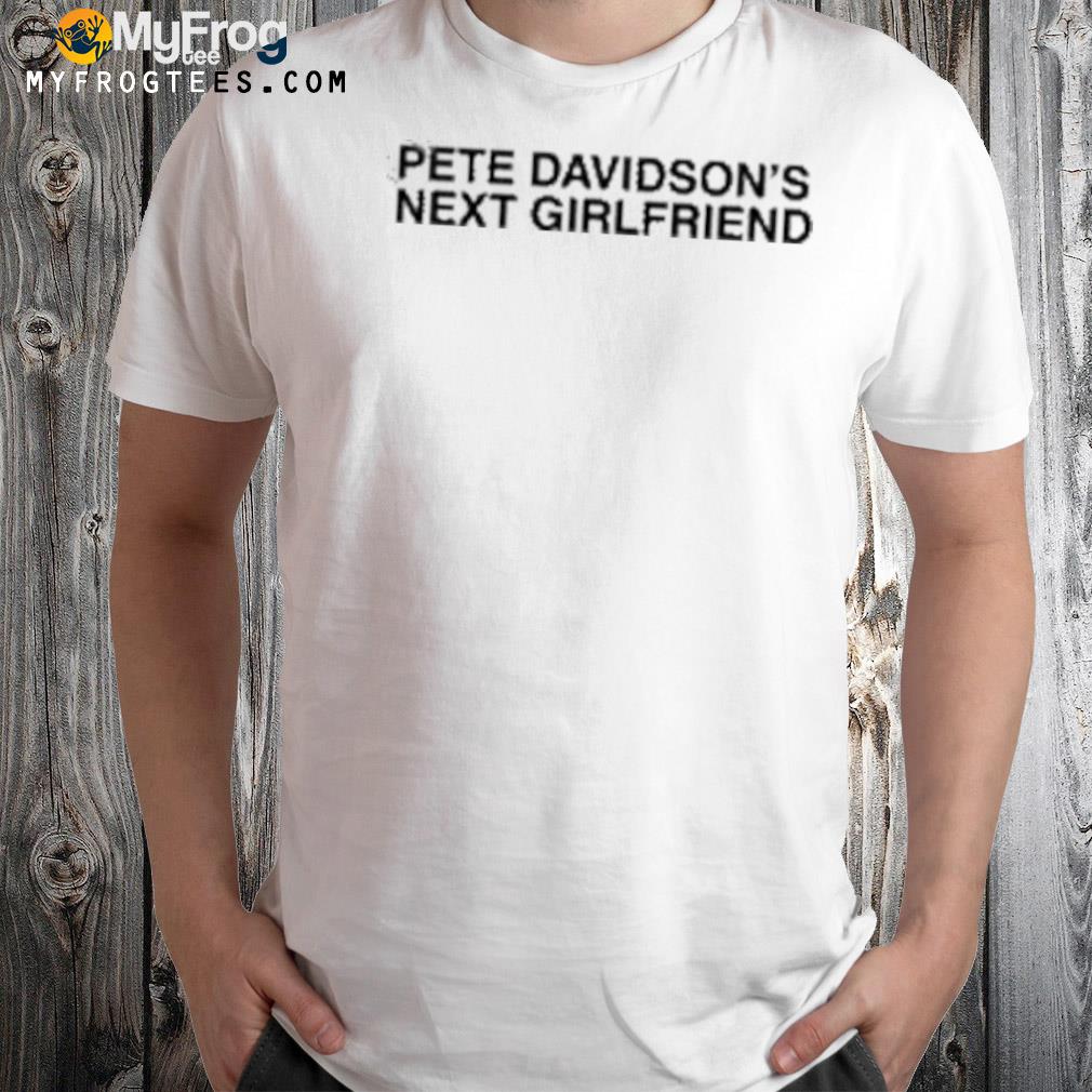 Pete davidson's next girlfriend 2022 shirt