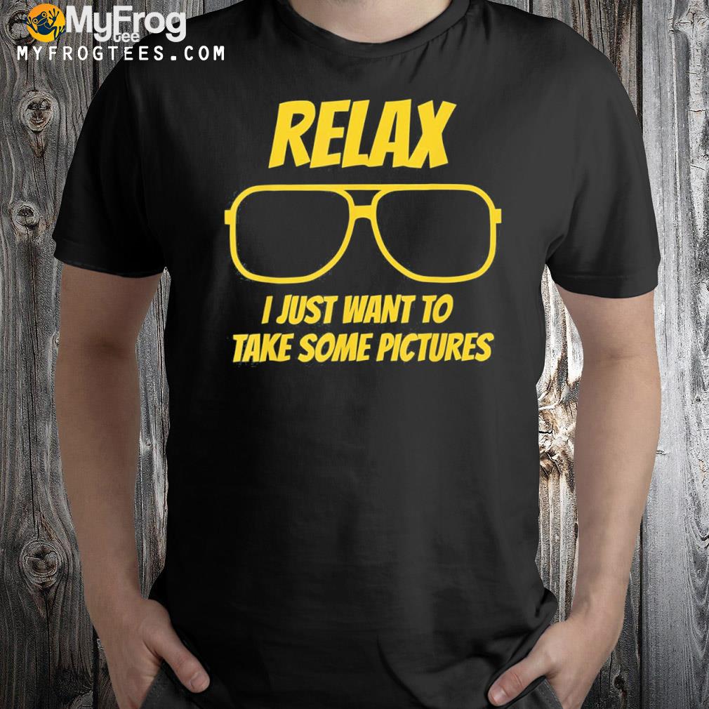 Relax I just want to take some pictures 2022 T-Shirt