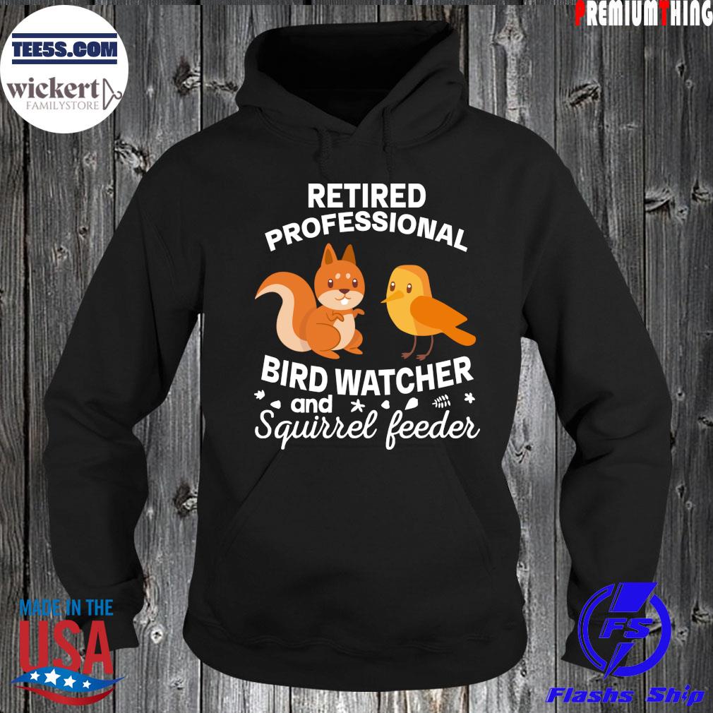 Retired Professional Bird Watcher Squirrel Feeder Tee Shirt Hoodie