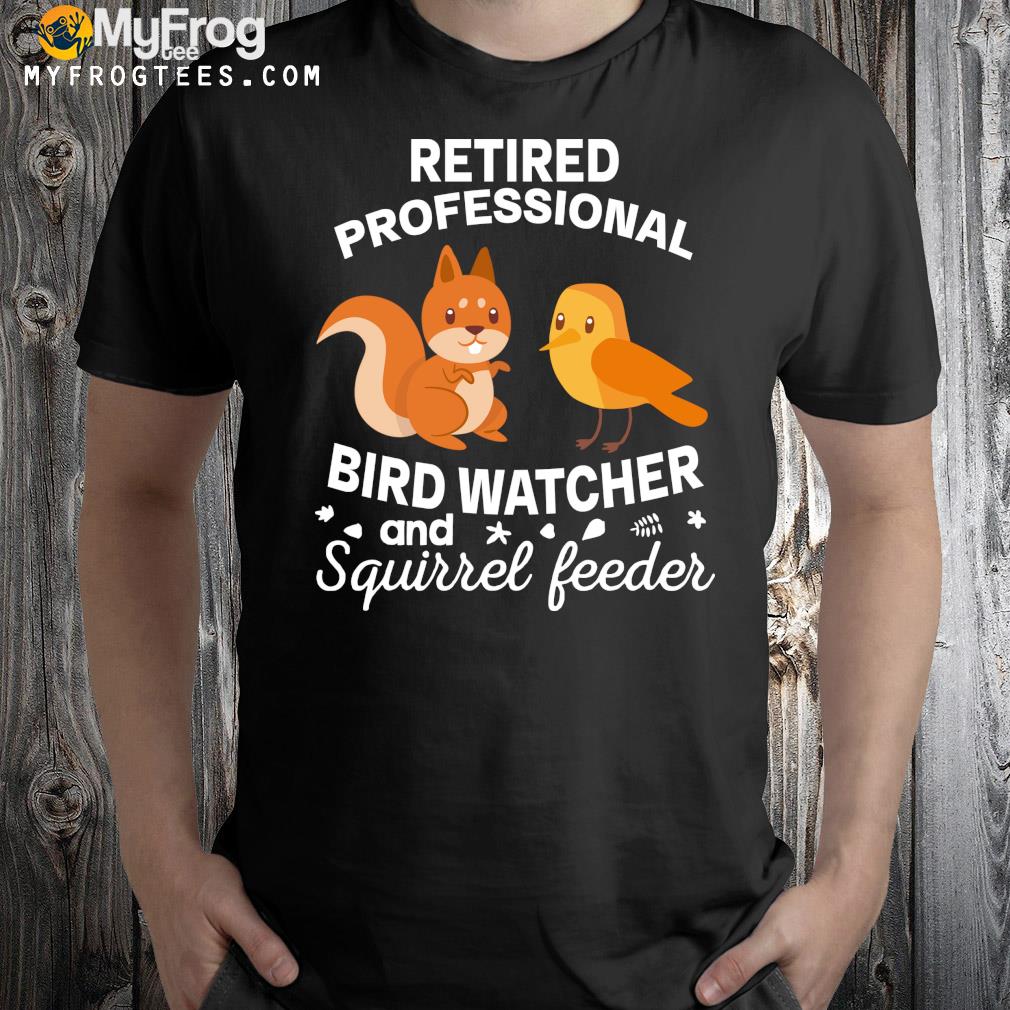Retired Professional Bird Watcher Squirrel Feeder Tee Shirt