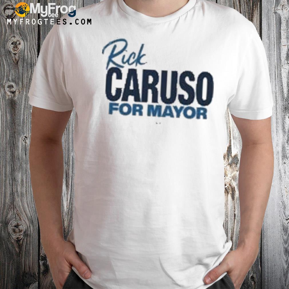 Rick Caruso For Mayor shirt
