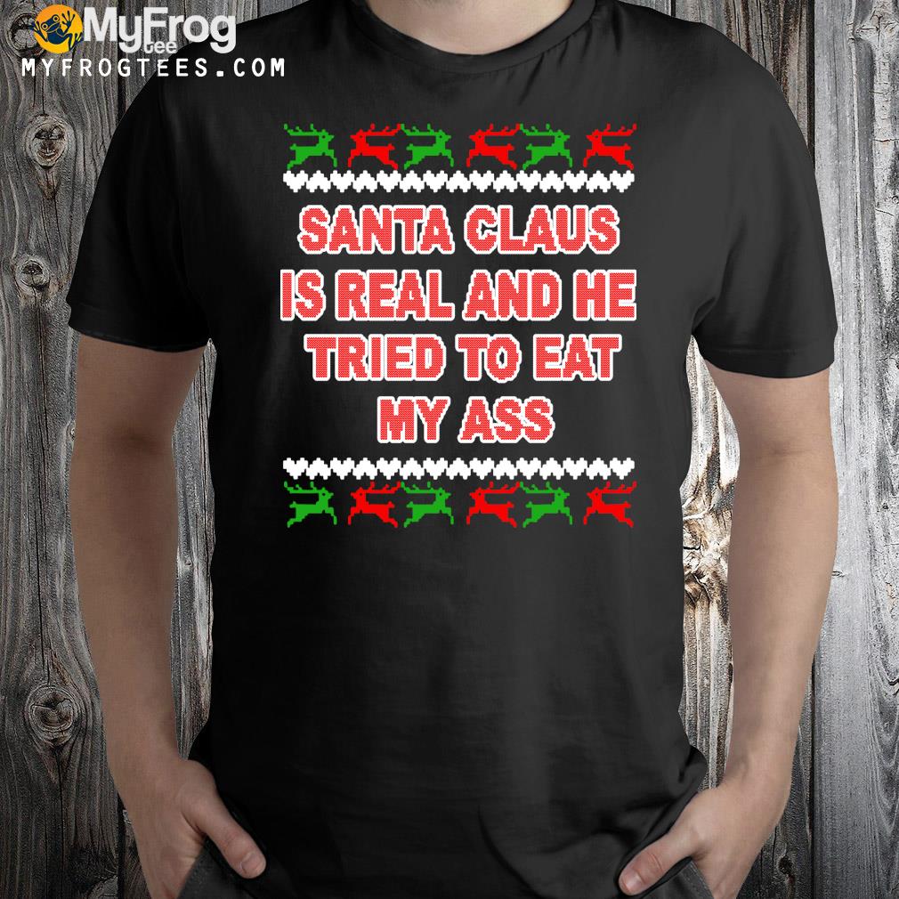 Santa claus is real and he tried to eat my ass ugly Christmas 2022 sweater