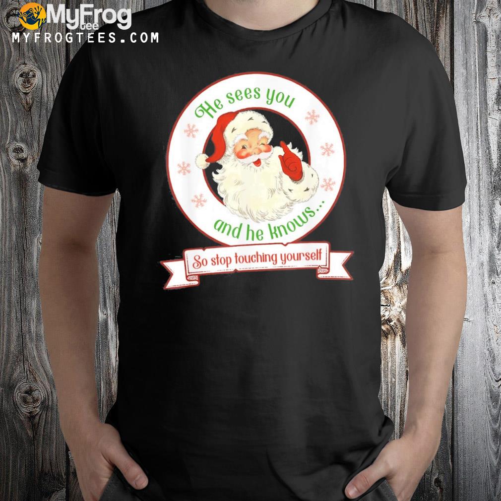 Santa Claus Sees You He Knows Naughty Touching Xmas Shirt