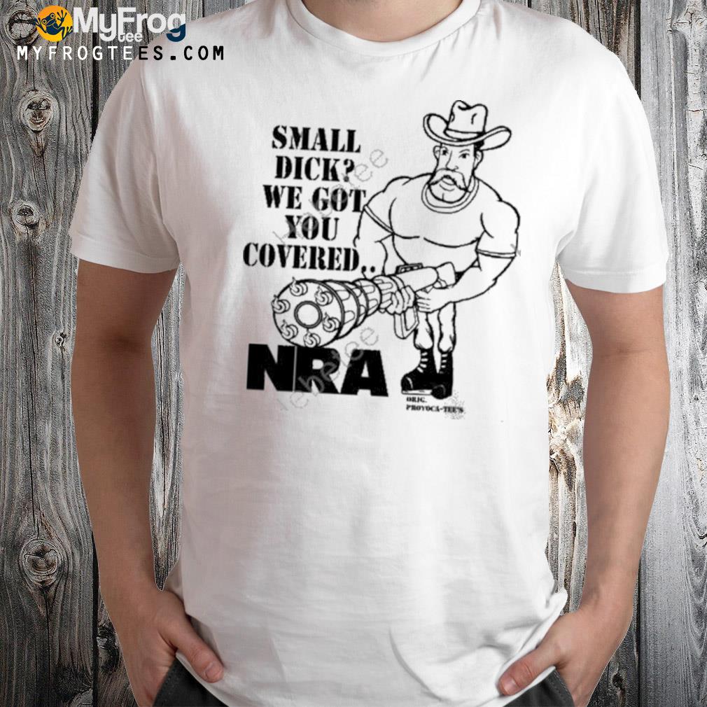 Small Dick We Got You Covered Nra 2022 Shirt