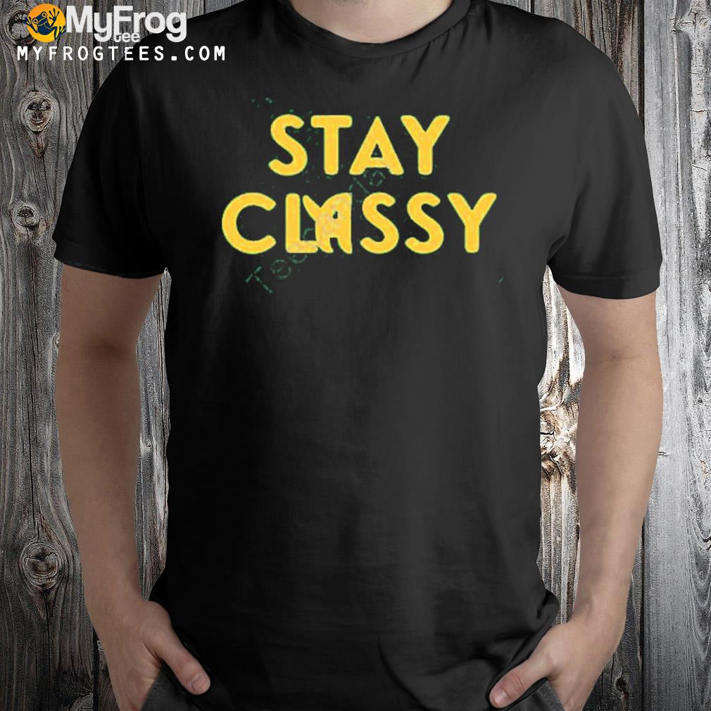 Stay classy t-shirt
