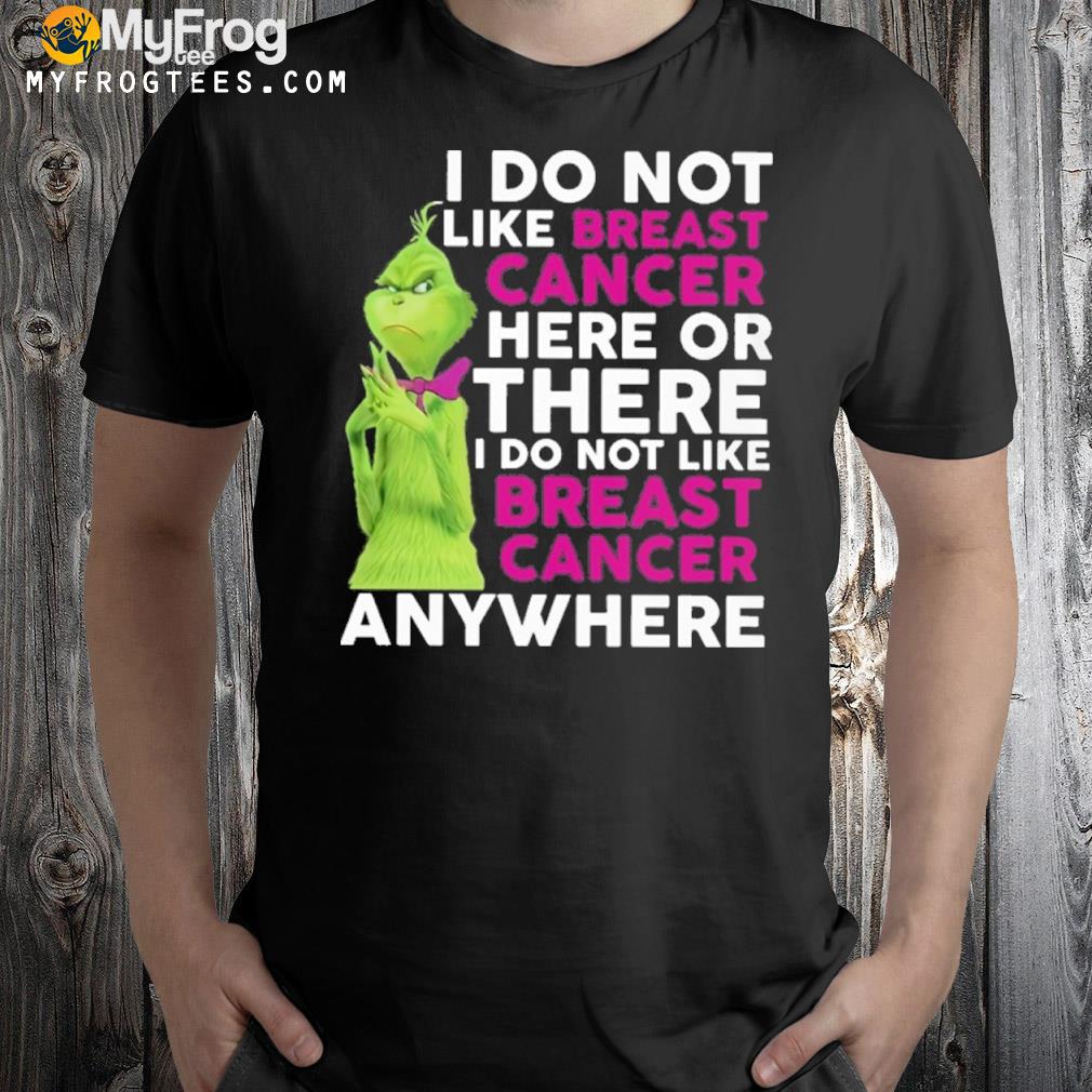 The grinch I do not like breast cancer here or there I do not like breast cancer anywhere shirt