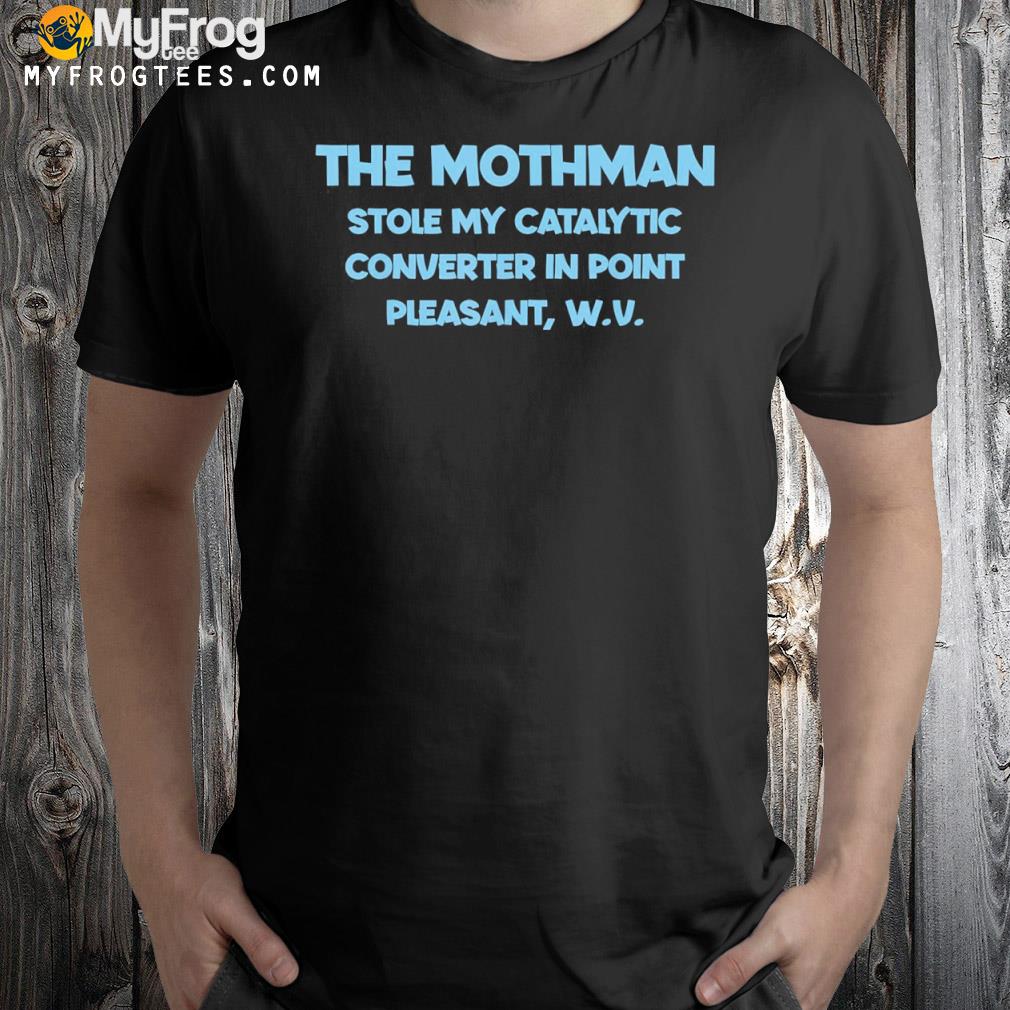 The Mothman Stole My Catalytic Converter In Point T-Shirt