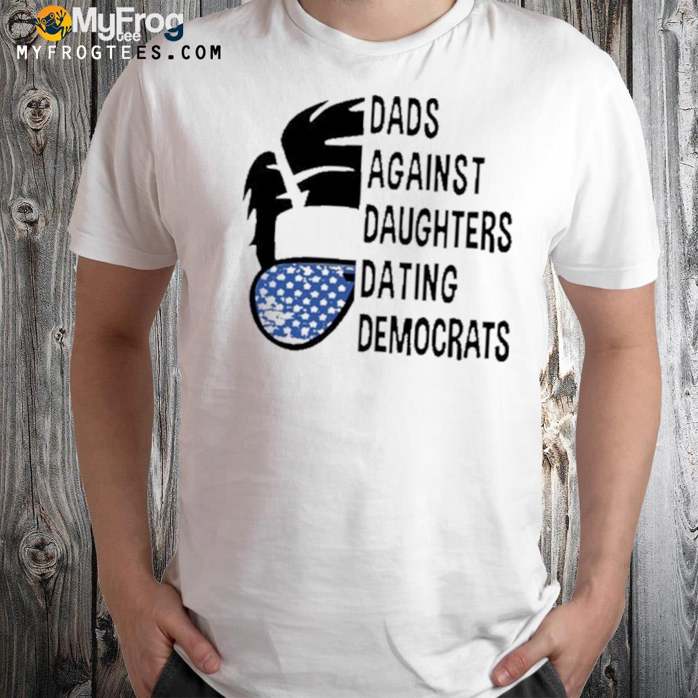 Thepatriotsmarket shop dads against daughters dating democrats shirt
