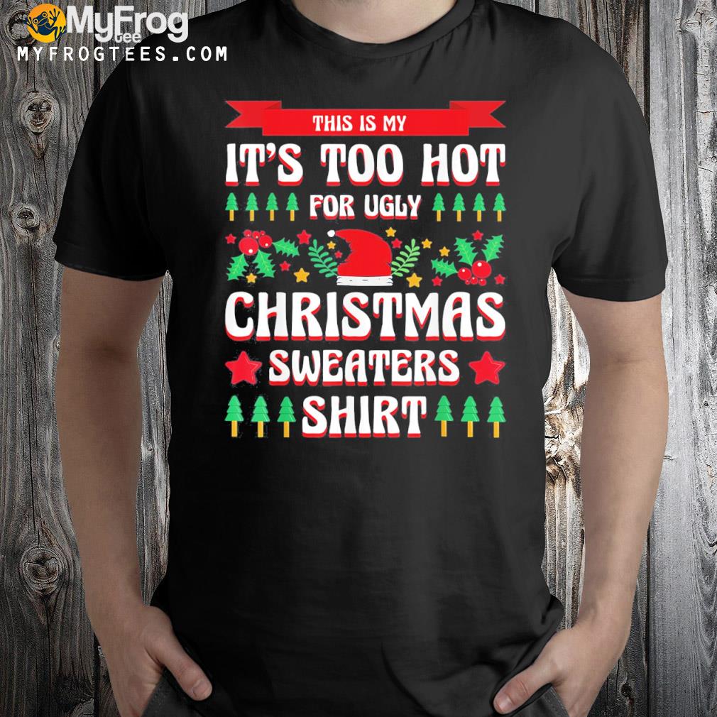 This is my it's too hot for ugly Christmas s xmas shirt