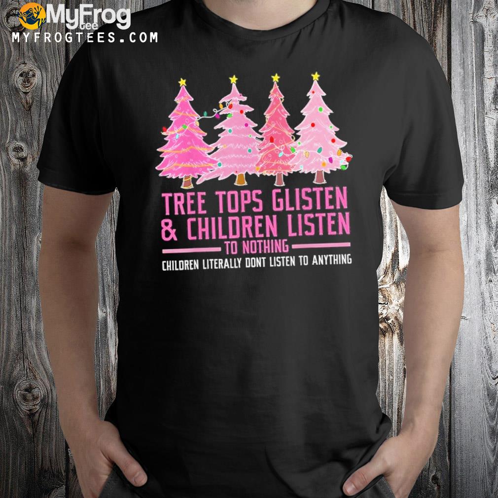 Tree tops glisten children listen tree tops glistening children listen shirt