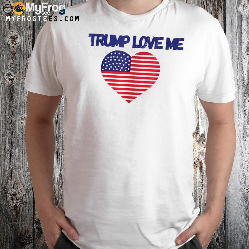 Trump loves me shirt