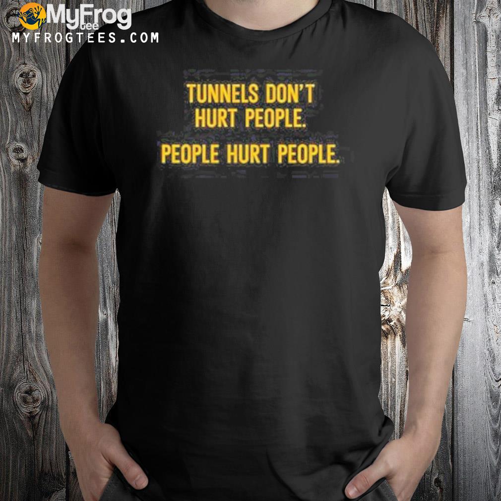 Tunnels Don’t Hurt People Shirt