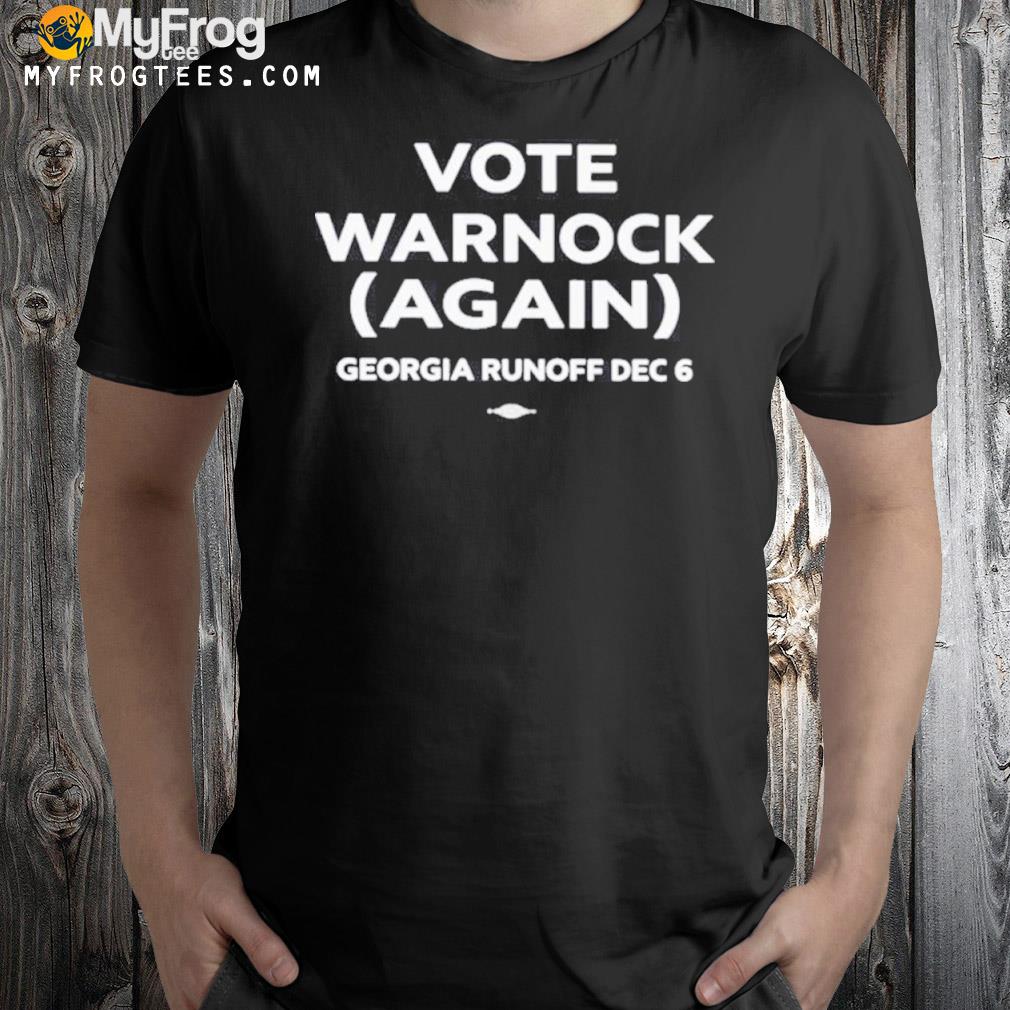 Vote warnock again Georgia runoff dec 6 2022 shirt