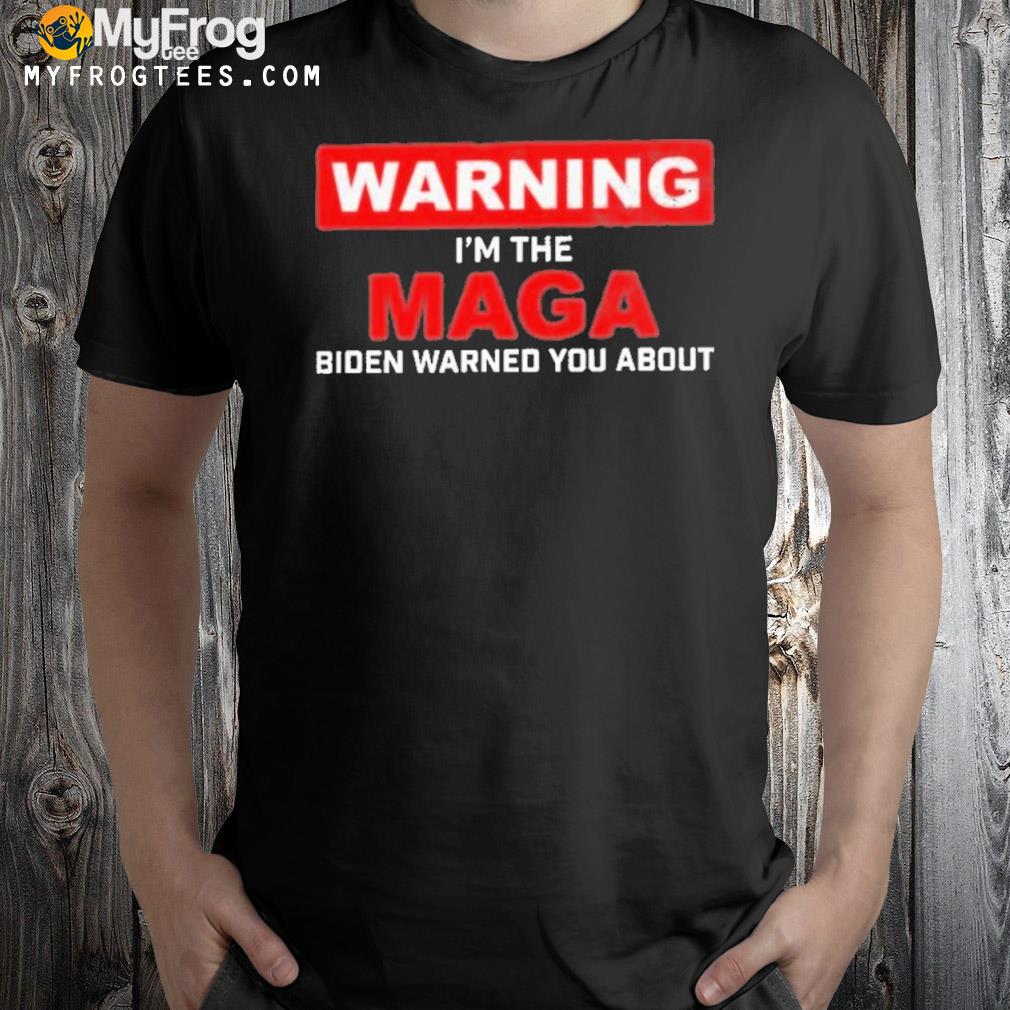 Warning – Im The Maga Biden Warned You About T-Shirt