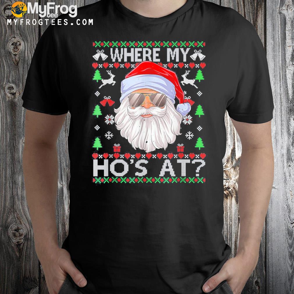Where my hos at Christmas santa adult humor funny santa ugly shirt