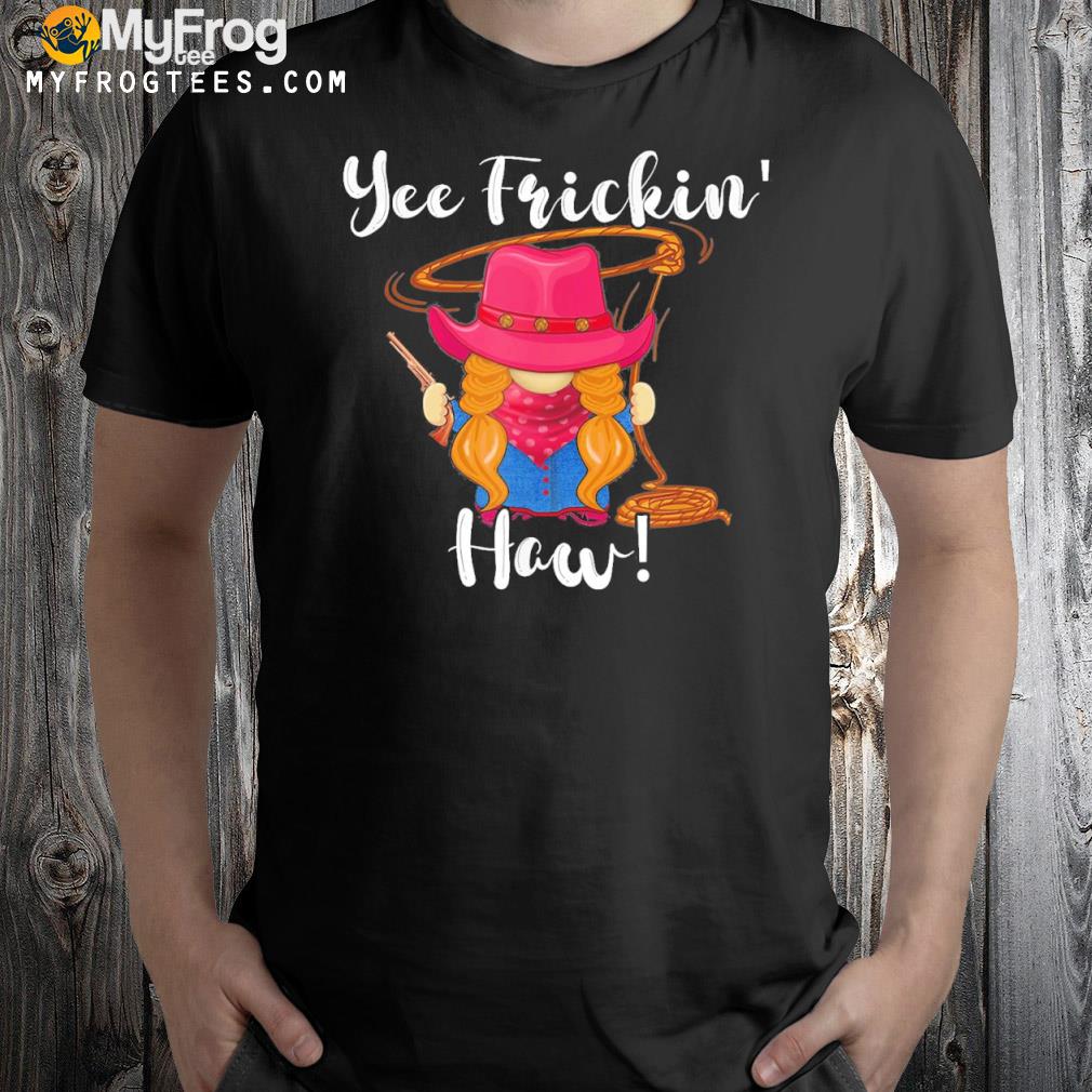 Yee Haw Yee Freakin’ Haw Cowgirl Gnome Novelty Women T-Shirt
