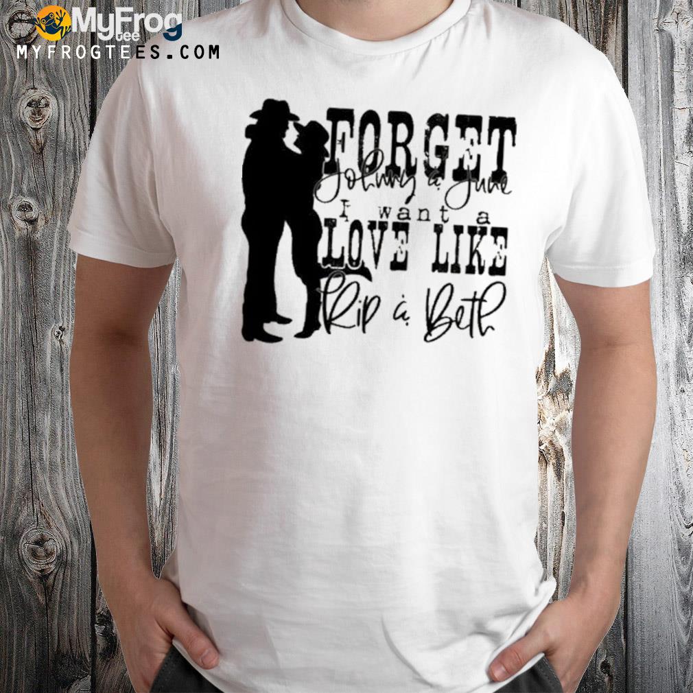 Yellowstone forget johnny and june I want a love like rip and beth shirt