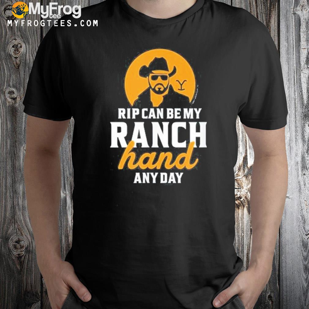 Yellowstone rip can be my ranch hand 2022 shirt