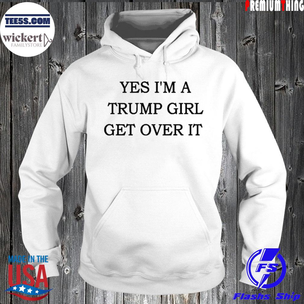 Yes I'm a Trump girl get over it Trump 2024 s Hoodie