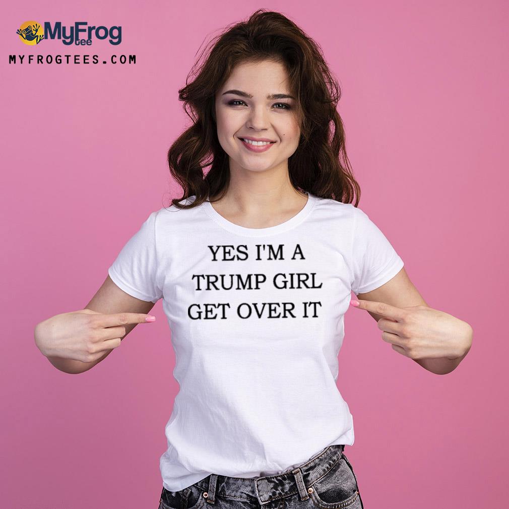 Yes I'm a Trump girl get over it Trump 2024 s Ladies Tee